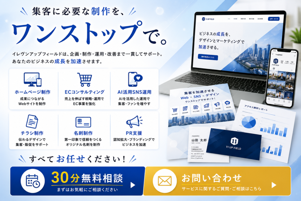 CTA 集客に必要な制作を、 ワンストップで。 ホームページ制作 ECコンサルティング AI活用SNS運用 チラシ制作 名刺制作 PR支援 すべてお任せください。 【30分無料相談】 【お問い合わせ】